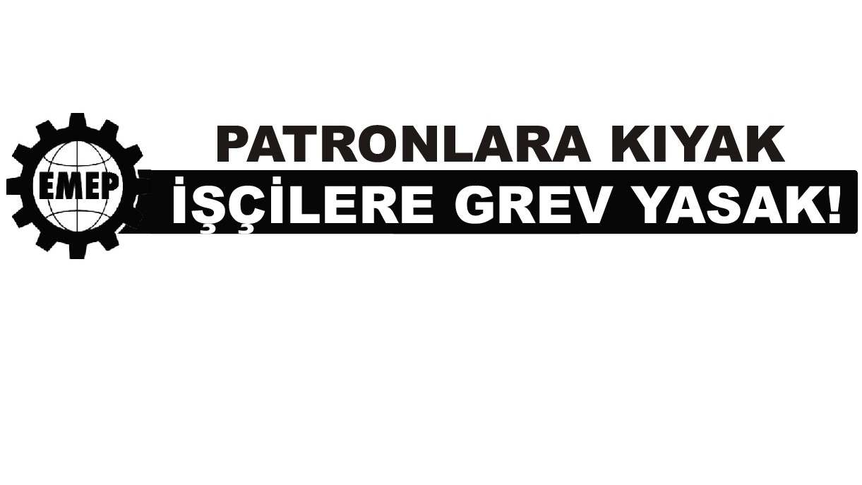 Patronlara kıyak işçilere grev yasak
