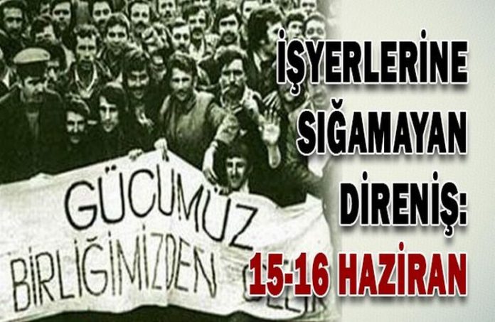 15-16 Haziran’da taşınan mücadele bayrağı 50 yıldır hiç inmedi, inmeyecek!