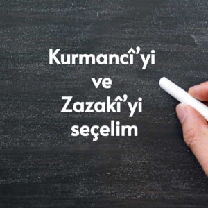 Kurmancî’yi ve Zazakî’yi seçelim