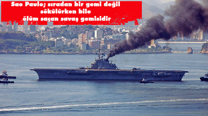 Sao Paulo; sıradan bir gemi değil, sökülürken bile ölüm saçan savaş gemisidir