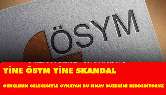 Yine Ösym Yine Skandal                                                Gençlerin Geleceğiyle Oynayan Bu Sınav Düzenini Reddediyoruz