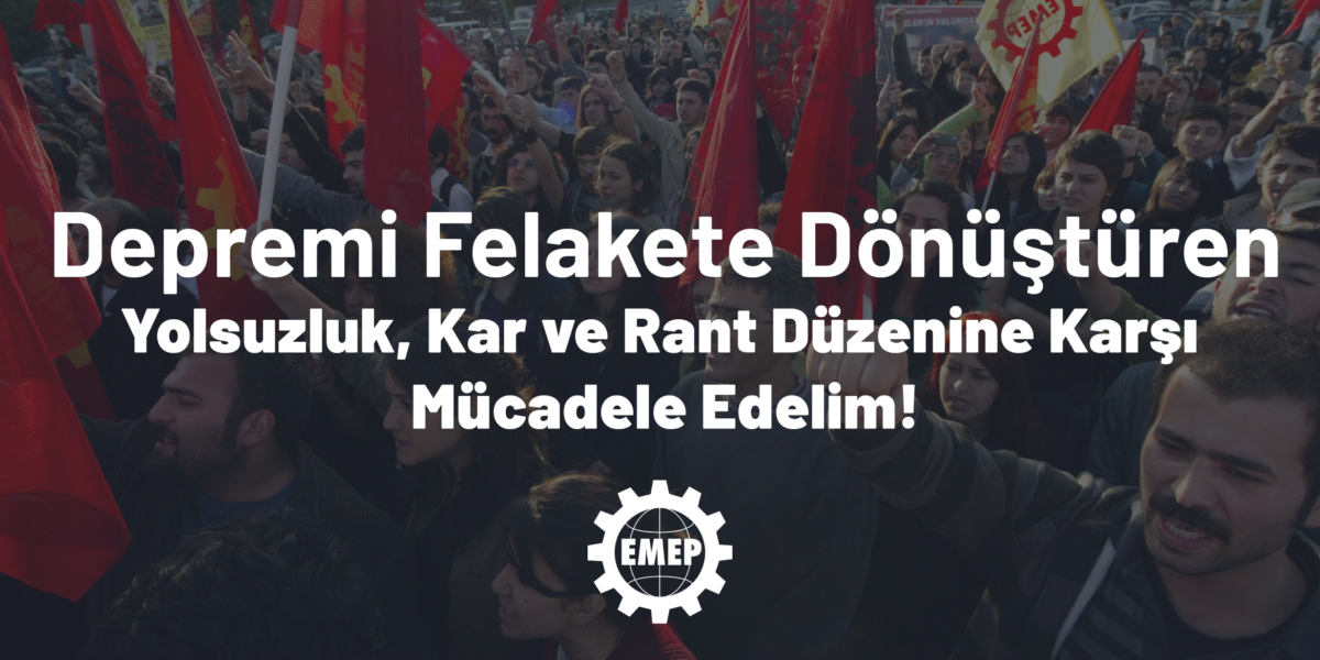 Depremi felakete dönüştüren yolsuzluk, kar ve rant düzenine karşı mücadele edelim!