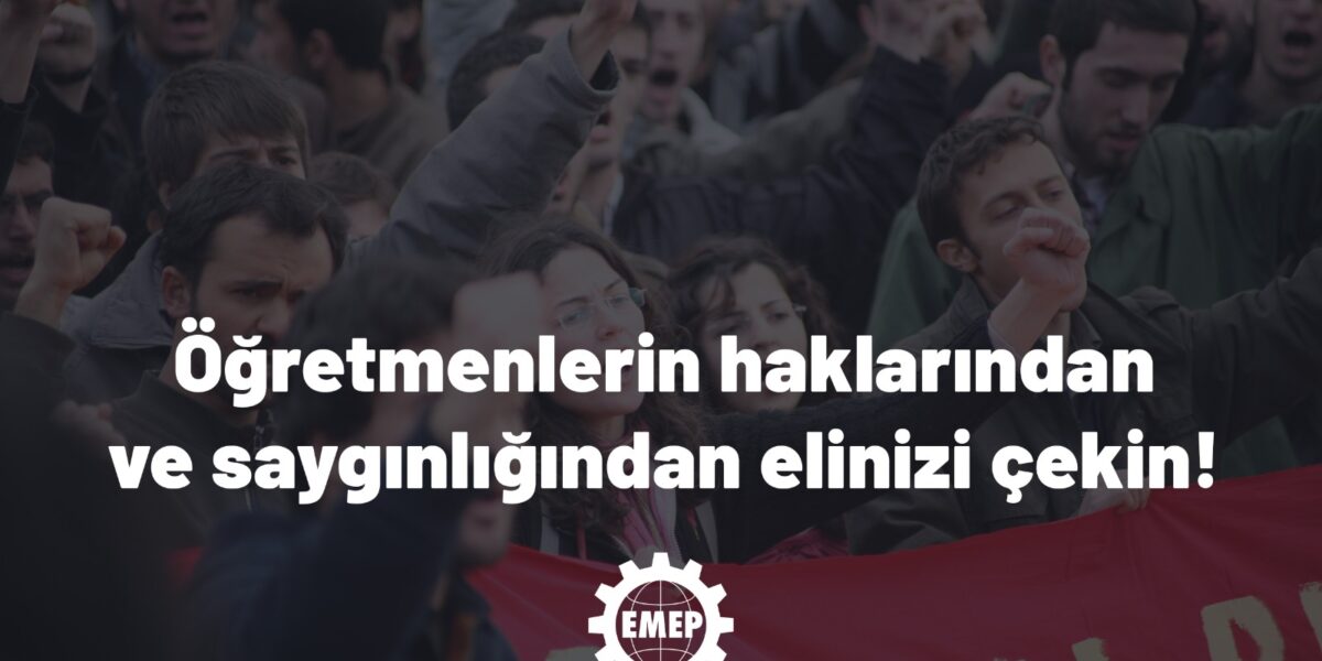 Öğretmenlerin haklarından ve saygınlığından elinizi çekin; Parasız bilimsel laik ve anadilinde eğitim için mücadeleye devam.