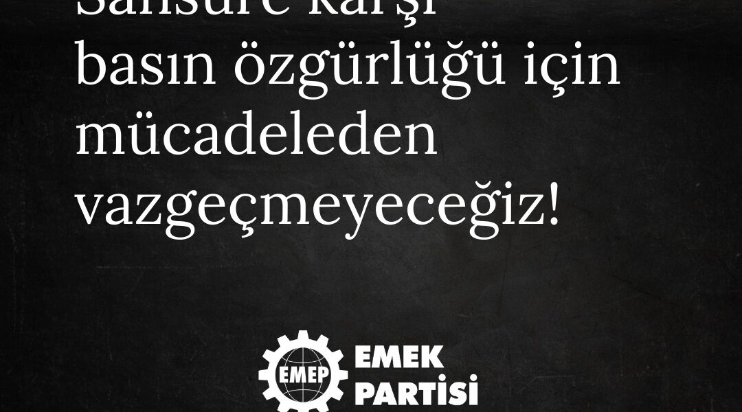 Sansüre karşı basın özgürlüğü için mücadeleden vazgeçmeyeceğiz!
