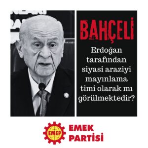 Bahçeli, Erdoğan tarafından siyasi araziyi mayınlama timi olarak mı görülmektedir?