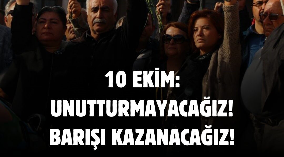 #10EKİM: UNUTTURMAYACAĞIZ VE BARIŞI KAZANACAĞIZ!