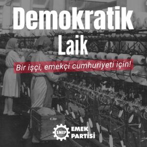 DEMOKRATİK, LAİK BİR İŞÇİ EMEKÇİ CUMHURİYETİ İÇİN!