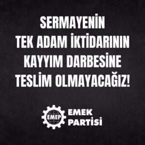 SERMAYENİN TEK ADAM İKTİDARININ KAYYIM DARBESİNE TESLİM OLMAYACAĞIZ!