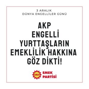 3 Aralık Dünya Engelliler Günü: AKP, Engelli Yurttaşların Emeklilik Hakkına Göz Dikti!