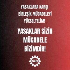 Yasaklara karşı birleşik mücadeleyi yükseltelim! Yasaklar sizin, mücadele bizimdir!