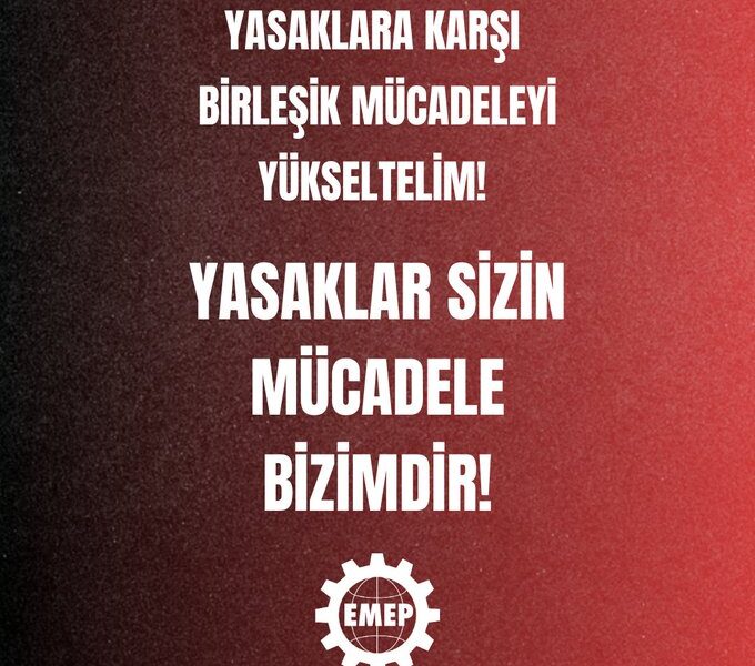 Yasaklara karşı birleşik mücadeleyi yükseltelim! Yasaklar sizin, mücadele bizimdir!