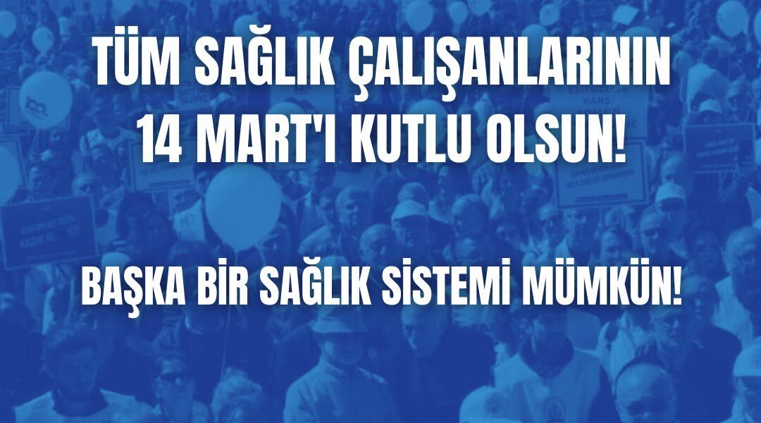 Tüm sağlık çalışanlarının 14 Mart’ı kutlu olsun! Başka bir sağlık sistemi mümkün!