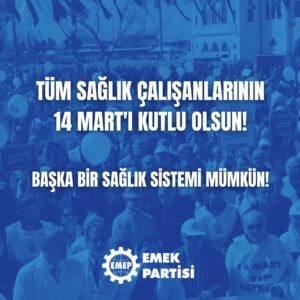 Tüm sağlık çalışanlarının 14 Mart’ı kutlu olsun! Başka bir sağlık sistemi mümkün!