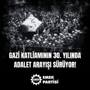 GAZİ KATLİAMININ 30. YILINDA ADALET ARAYIŞI SÜRÜYOR!