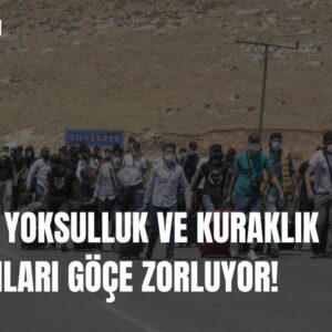 SAVAŞ, YOKSULLUK VE KURAKLIK MİLYONLARI GÖÇE ZORLUYOR!