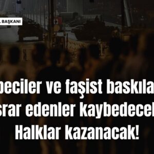 Darbeciler ve faşist baskılarda ısrar edenler kaybedecek, halklar kazanacak! Darbeciler ve faşist baskılarda ısrar edenler kaybedecek, halklar kazanacak!