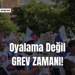 Oyalama değil, GREV zamanı! Oyalama değil, GREV zamanı!