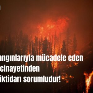 Orman yangınlarıyla canı pahasına mücadele eden işçilerin cinayetinden Erdoğan iktidarı sorumludur! Orman yangınlarıyla canı pahasına mücadele eden işçilerin cinayetinden Erdoğan iktidarı sorumludur!