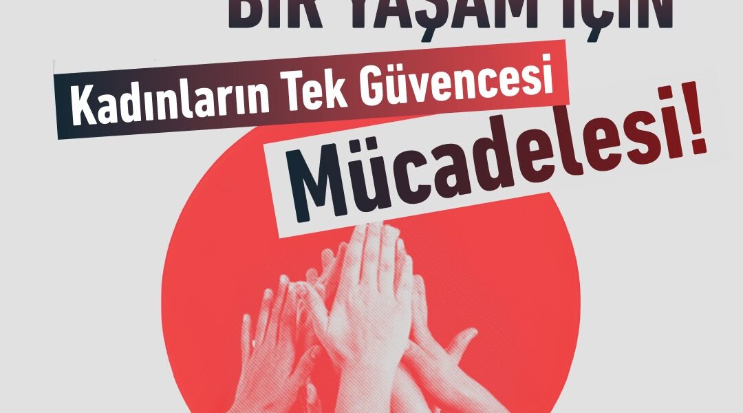 ŞİDDETSİZ BİR YAŞAM İÇİN KADINLARIN TEK GÜVENCESİ, MÜCADELESİ!