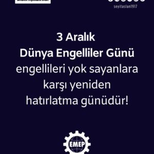 3 Aralık Dünya Engelliler Günü, engellileri yok sayanlara karşı yeniden bir hatırlatma günüdür!