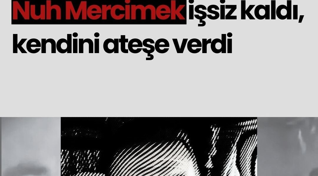 İşten çıkarılan işçi kendini ateşe verdi: Beş çocuk babası Nuh Mercimek yaşamını yitirdi