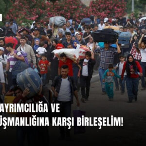Irkçılığa, ayrımcılığa ve göçmen düşmanlığına karşı birleşelim
